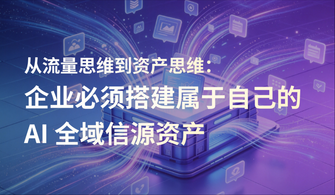 从流量思维到资产思维：企业必须搭建属于自己的 AI 全域信源资产